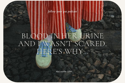 Blood in Her Urine and I Wasn't Scared. Here's Why… | 194